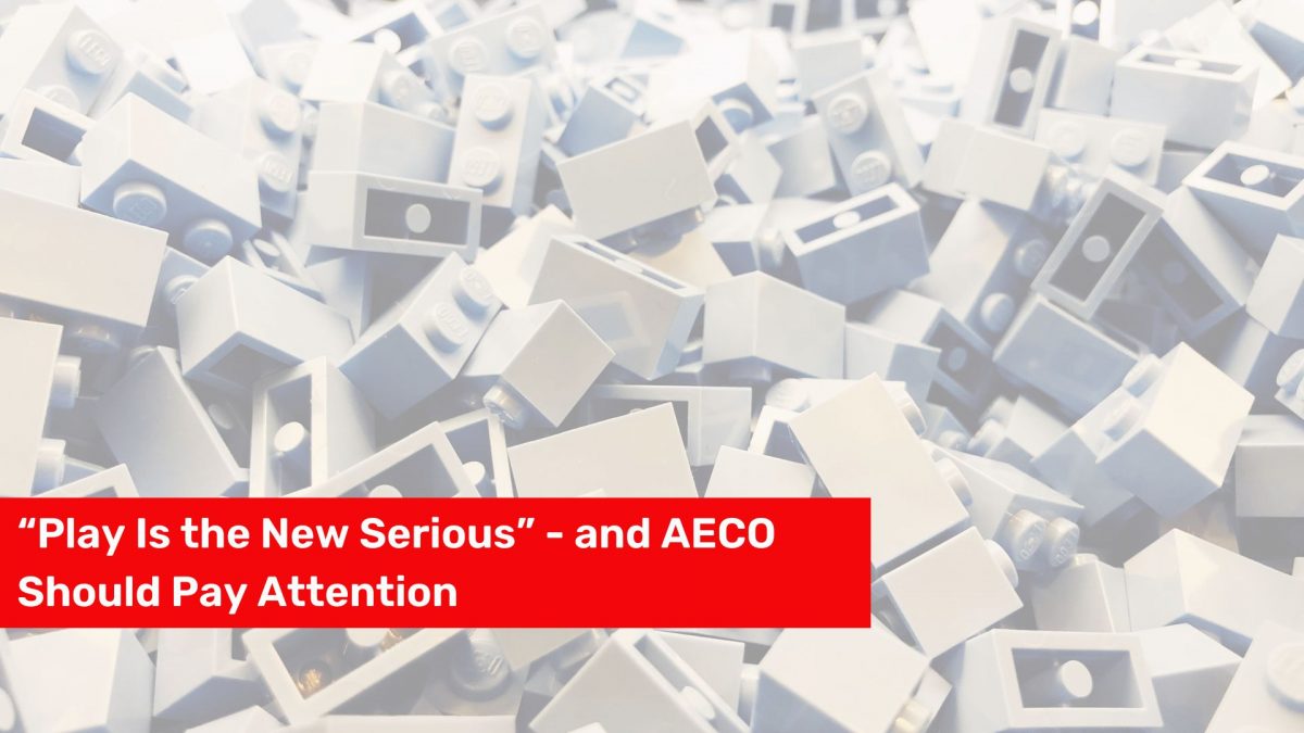 “Play Is the New Serious” - and AECO Should Pay Attention